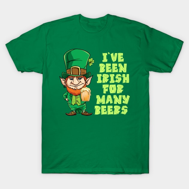 I've Been Irish For Many Beer St Patrick's Day T-Shirt T-Shirt by nayakiiro